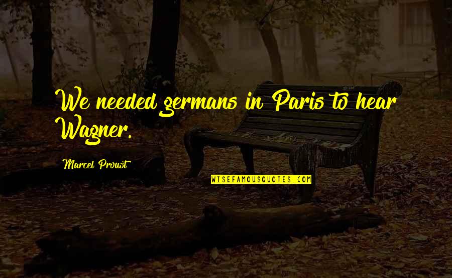 Citae Vitae Quotes By Marcel Proust: We needed germans in Paris to hear Wagner. Citae Vitae Quotes By Marcel Proust: We needed germans in Paris to hear Wagner.