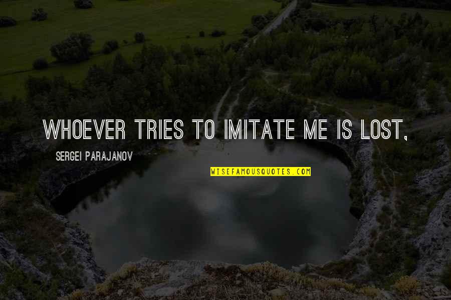 Citae Vitae Quotes By Sergei Parajanov: Whoever tries to imitate me is lost, Citae Vitae Quotes By Sergei Parajanov: Whoever tries to imitate me is lost,
