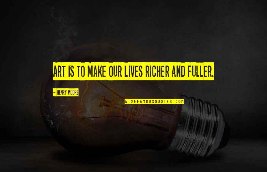 Citak Citak Quotes By Henry Moore: Art is to make our lives richer and Citak Citak Quotes By Henry Moore: Art is to make our lives richer and