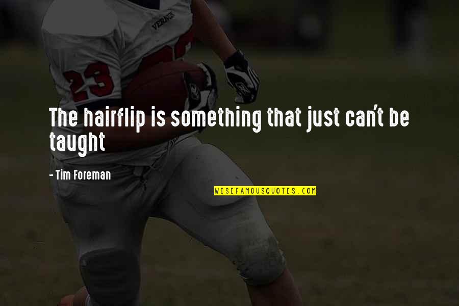 Citak Citak Quotes By Tim Foreman: The hairflip is something that just can't be Citak Citak Quotes By Tim Foreman: The hairflip is something that just can't be