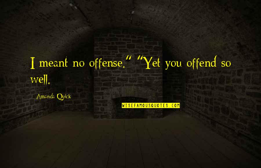 Citak Smoked Quotes By Amanda Quick: I meant no offense." "Yet you offend so Citak Smoked Quotes By Amanda Quick: I meant no offense." "Yet you offend so