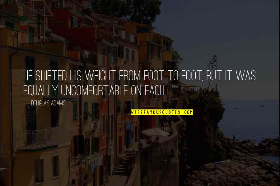 Cital Quotes By Douglas Adams: He shifted his weight from foot to foot,