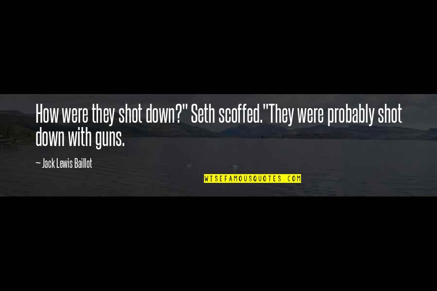 Citando A Banderillas Quotes By Jack Lewis Baillot: How were they shot down?" Seth scoffed."They were