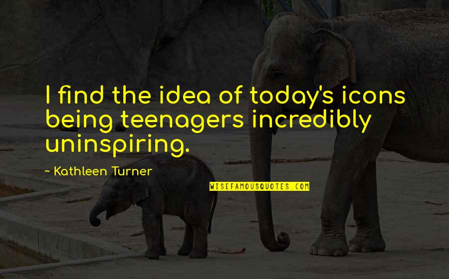 Citar En Quotes By Kathleen Turner: I find the idea of today's icons being