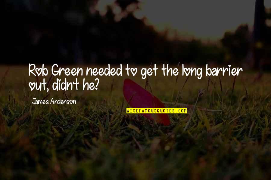 Citas Apa Quotes By James Anderson: Rob Green needed to get the long barrier Citas Apa Quotes By James Anderson: Rob Green needed to get the long barrier