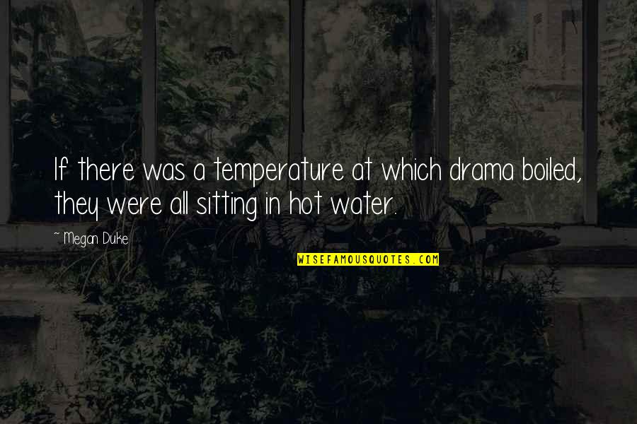 Citati Quotes By Megan Duke: If there was a temperature at which drama