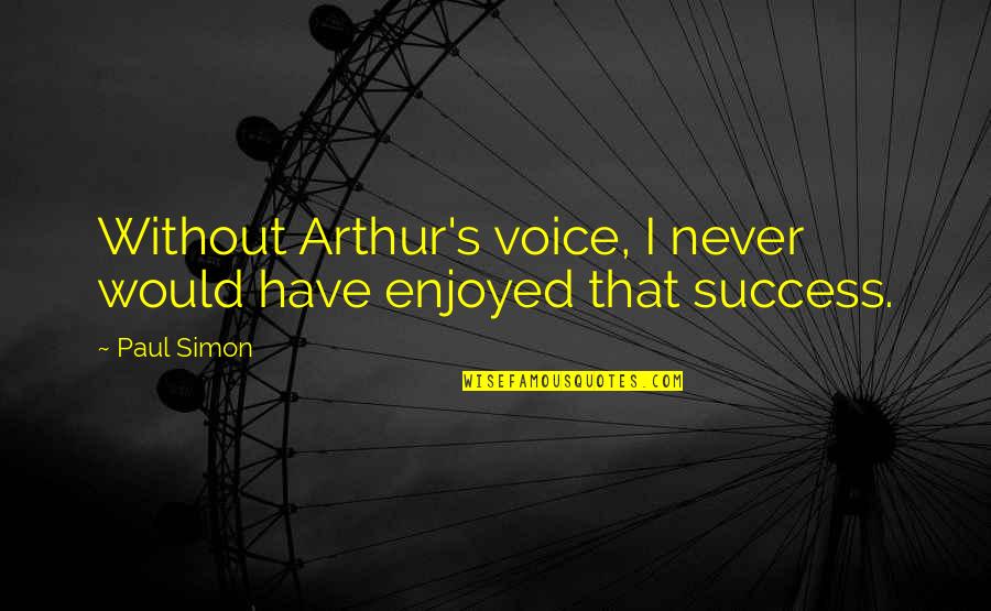 Citati Quotes By Paul Simon: Without Arthur's voice, I never would have enjoyed