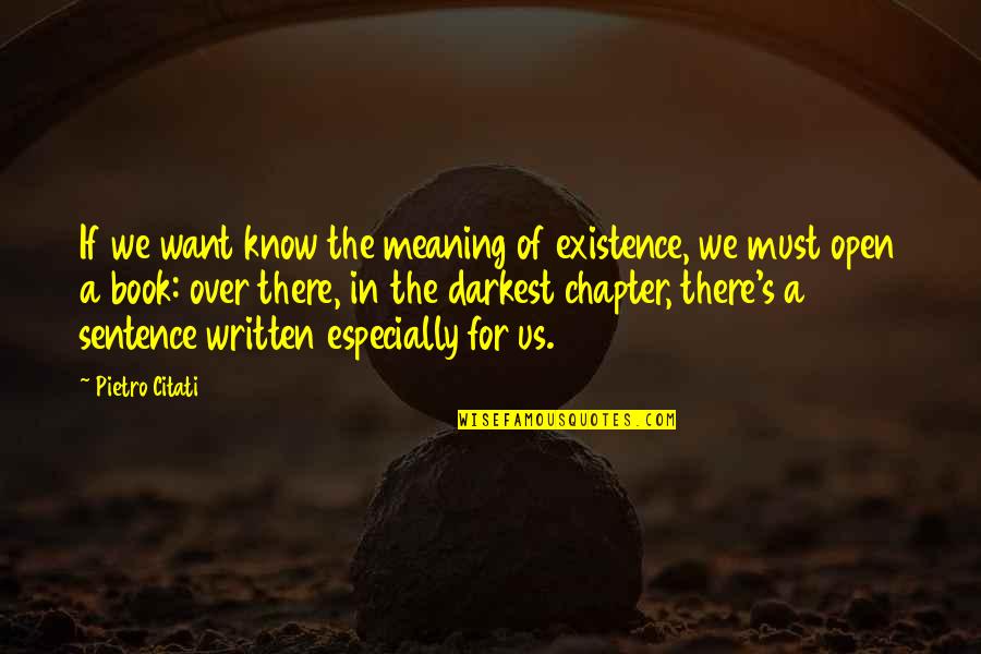 Citati Quotes By Pietro Citati: If we want know the meaning of existence,