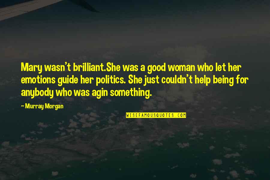 Citation After Quotes By Murray Morgan: Mary wasn't brilliant.She was a good woman who Citation After Quotes By Murray Morgan: Mary wasn't brilliant.She was a good woman who