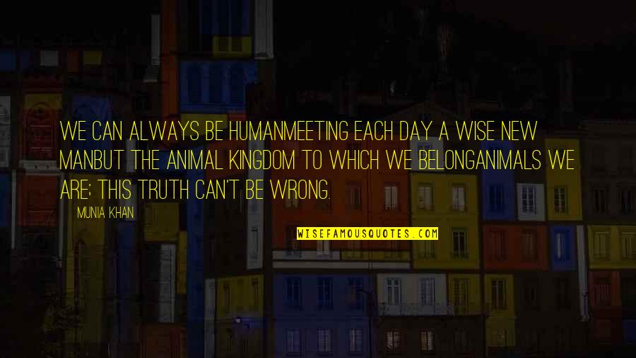 Citation Direct Quotes By Munia Khan: We can always be humanMeeting each day a