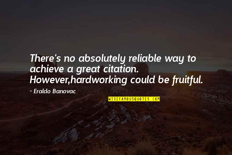 Citation For Quotes By Eraldo Banovac: There's no absolutely reliable way to achieve a