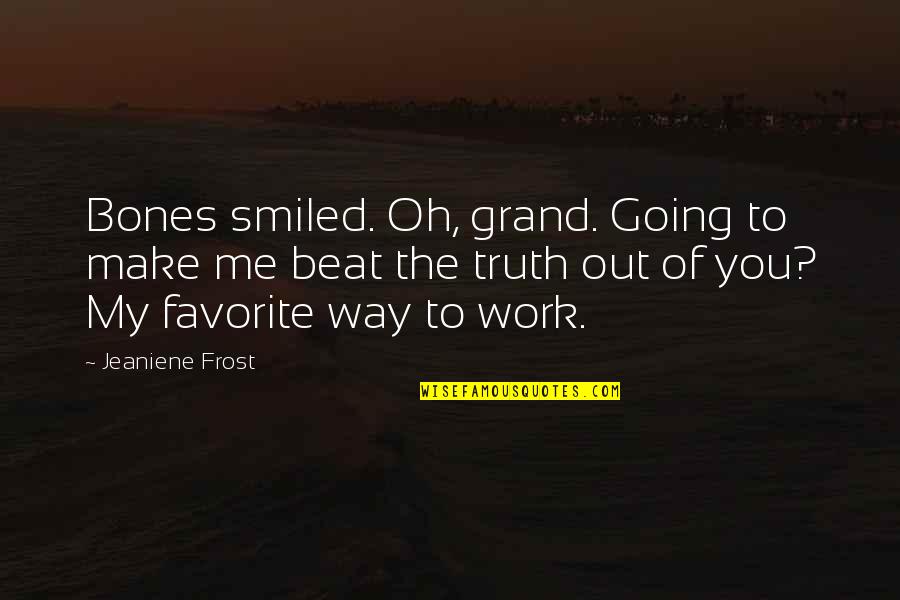 Citation For Quotes By Jeaniene Frost: Bones smiled. Oh, grand. Going to make me