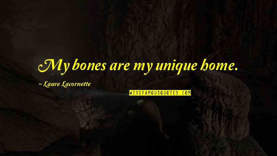 Citation For Quotes By Laure Lacornette: My bones are my unique home.