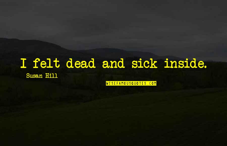 Citation For Quotes By Susan Hill: I felt dead and sick inside.