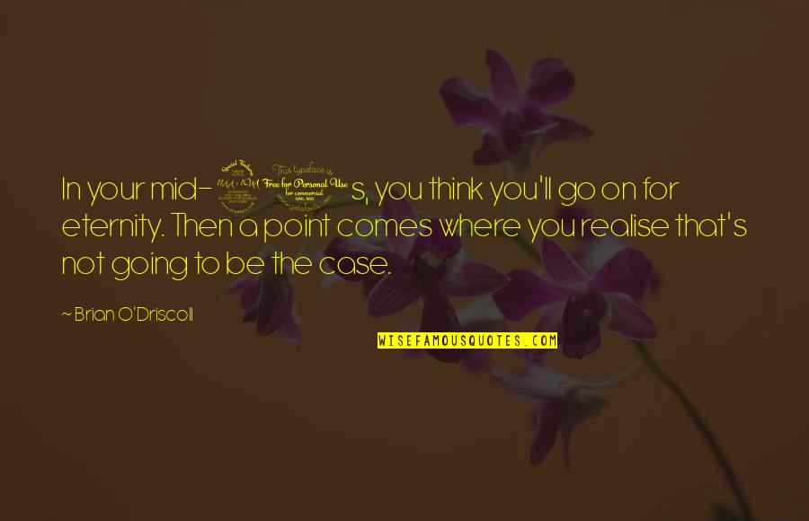 Citations After Quotes By Brian O'Driscoll: In your mid-20s, you think you'll go on