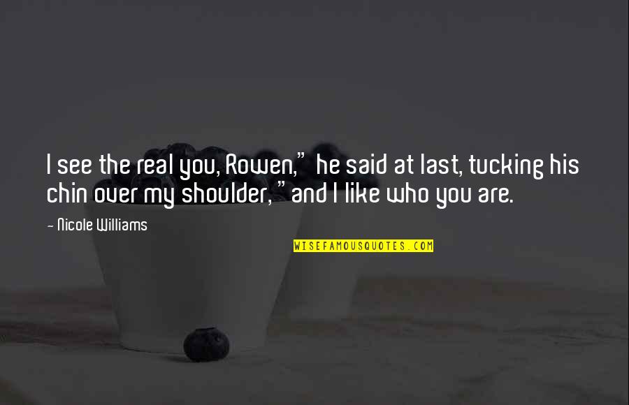 Citations Shakespeare Quotes By Nicole Williams: I see the real you, Rowen," he said Citations Shakespeare Quotes By Nicole Williams: I see the real you, Rowen," he said