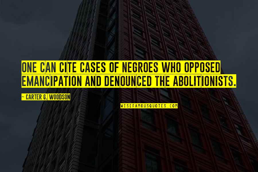 Cite A Quotes By Carter G. Woodson: One can cite cases of Negroes who opposed