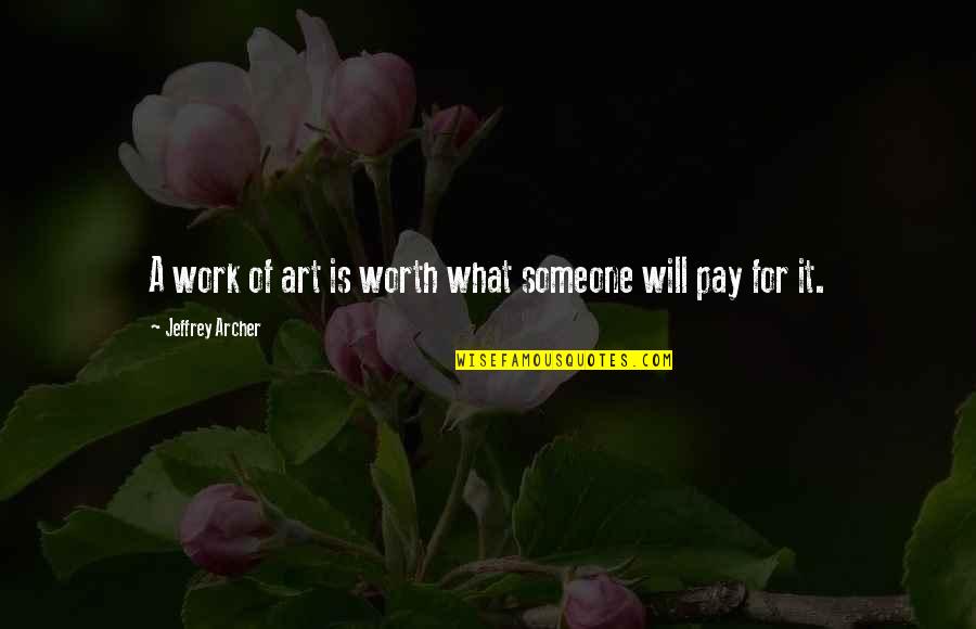 Cite A Quotes By Jeffrey Archer: A work of art is worth what someone