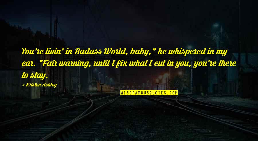 Cite A Quotes By Kristen Ashley: You're livin' in Badass World, baby," he whispered