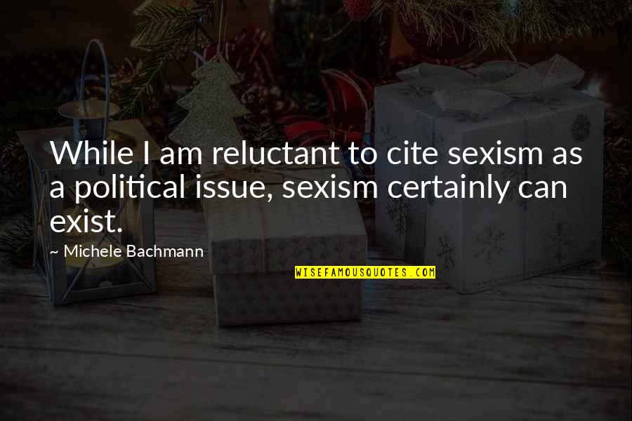 Cite A Quotes By Michele Bachmann: While I am reluctant to cite sexism as Cite A Quotes By Michele Bachmann: While I am reluctant to cite sexism as