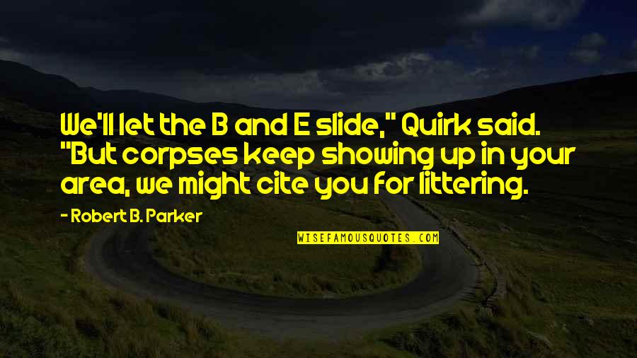 Cite A Quotes By Robert B. Parker: We'll let the B and E slide," Quirk