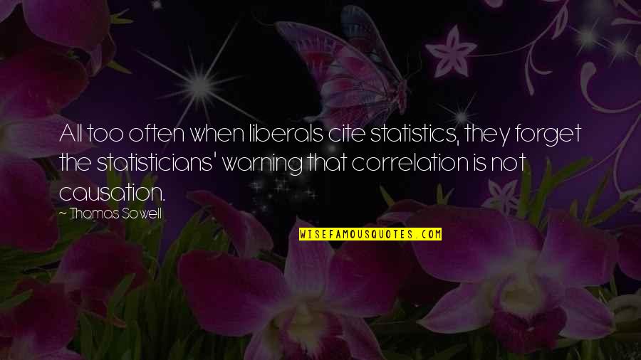 Cite A Quotes By Thomas Sowell: All too often when liberals cite statistics, they
