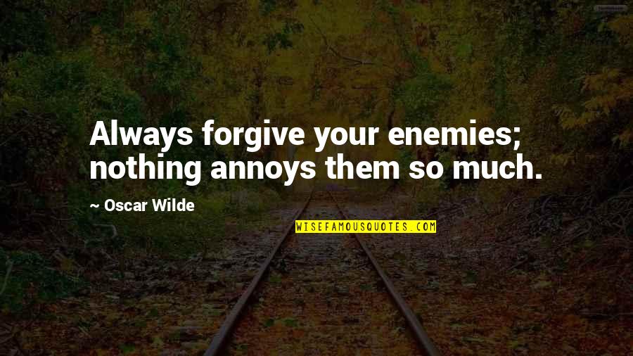 Cite Article Quote Quotes By Oscar Wilde: Always forgive your enemies; nothing annoys them so