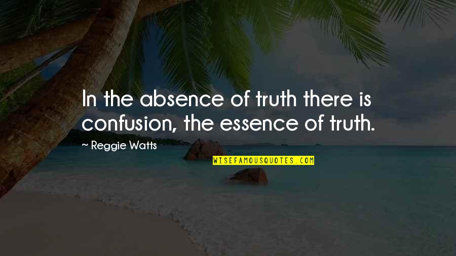 Cite Article Quote Quotes By Reggie Watts: In the absence of truth there is confusion,