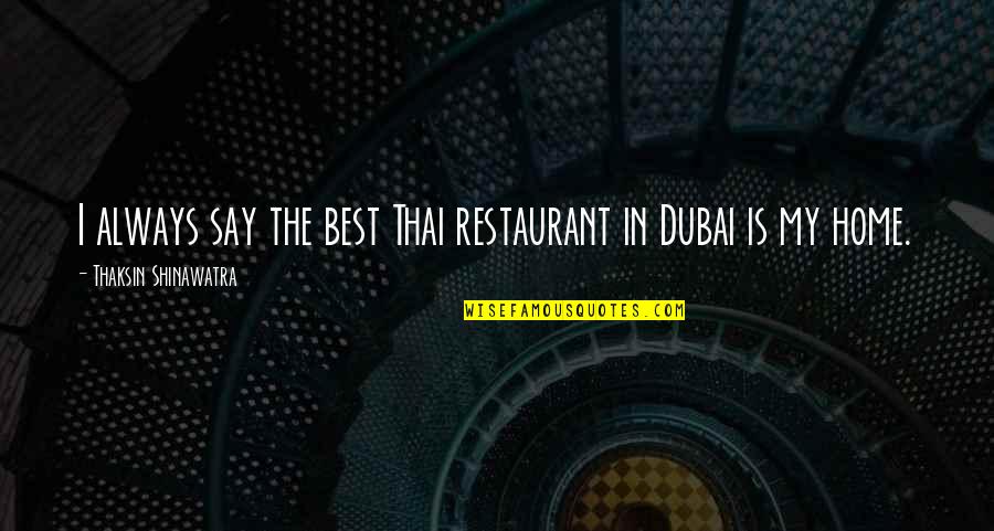 Cite Article Quote Quotes By Thaksin Shinawatra: I always say the best Thai restaurant in