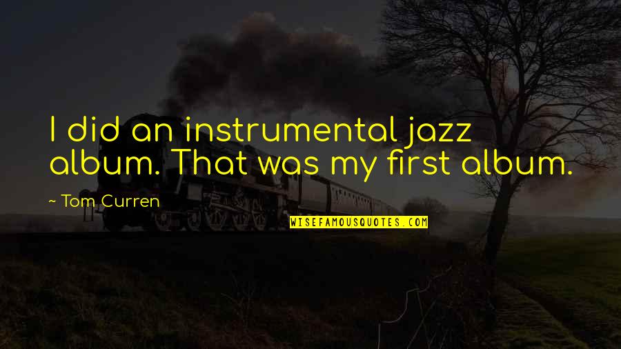 Cite Article Quote Quotes By Tom Curren: I did an instrumental jazz album. That was