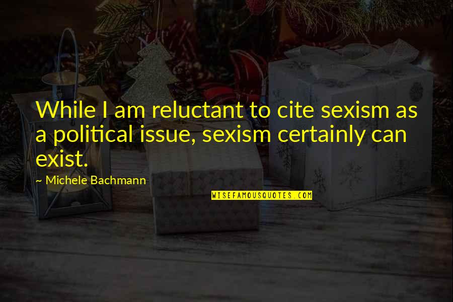 Cite Vs Quotes By Michele Bachmann: While I am reluctant to cite sexism as