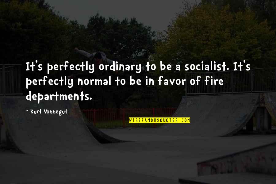 Cites Spaces Places Quotes By Kurt Vonnegut: It's perfectly ordinary to be a socialist. It's