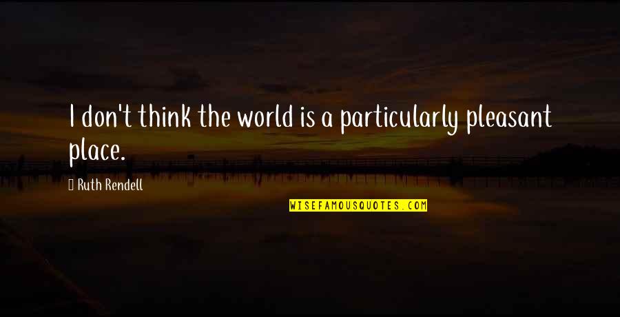 Citescolairehugorenoir Quotes By Ruth Rendell: I don't think the world is a particularly