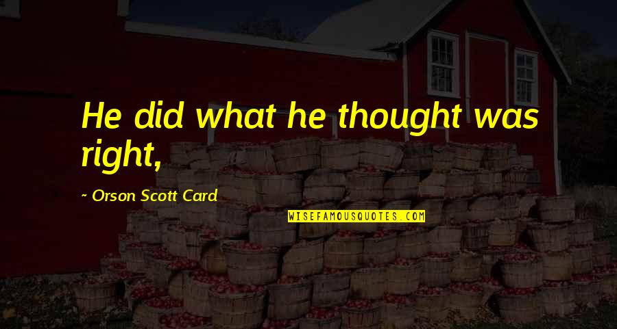 Citiemme Quotes By Orson Scott Card: He did what he thought was right, Citiemme Quotes By Orson Scott Card: He did what he thought was right,