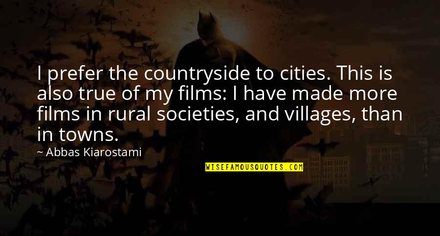 Cities And Towns Quotes By Abbas Kiarostami: I prefer the countryside to cities. This is