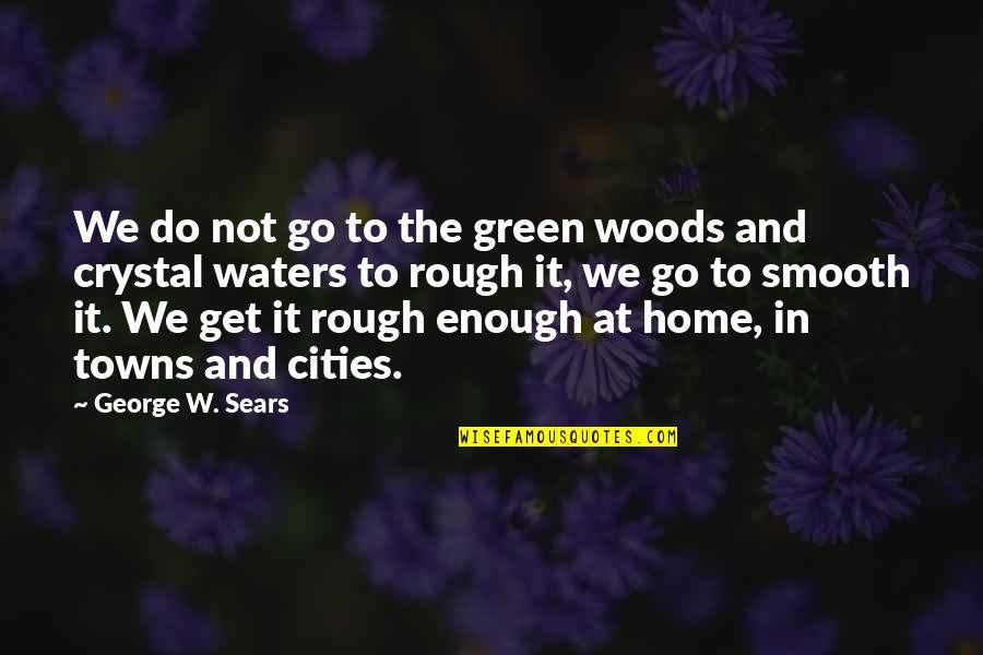 Cities And Towns Quotes By George W. Sears: We do not go to the green woods
