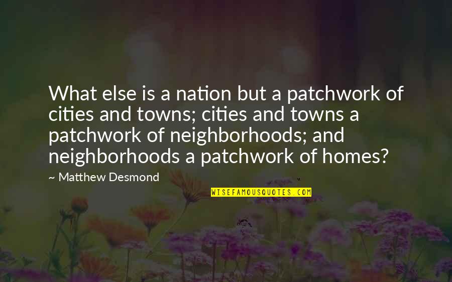 Cities And Towns Quotes By Matthew Desmond: What else is a nation but a patchwork Cities And Towns Quotes By Matthew Desmond: What else is a nation but a patchwork