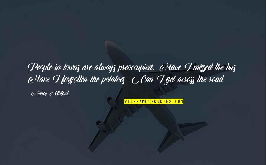 Cities And Towns Quotes By Nancy Mitford: People in towns are always preoccupied. 'Have I Cities And Towns Quotes By Nancy Mitford: People in towns are always preoccupied. 'Have I