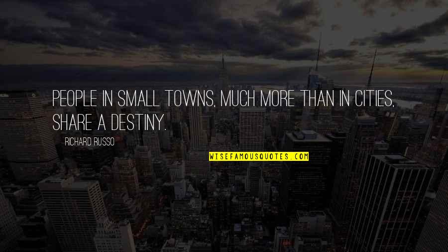 Cities And Towns Quotes By Richard Russo: People in small towns, much more than in