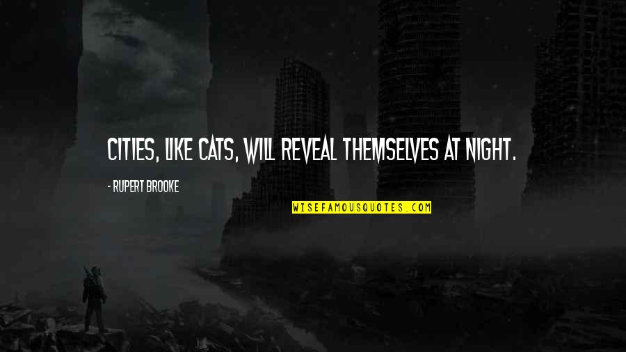 Cities At Night Quotes By Rupert Brooke: Cities, like cats, will reveal themselves at night.