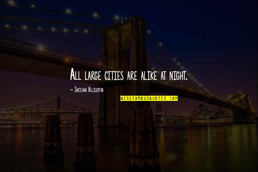Cities At Night Quotes By Svetlana Alliluyeva: All large cities are alike at night.