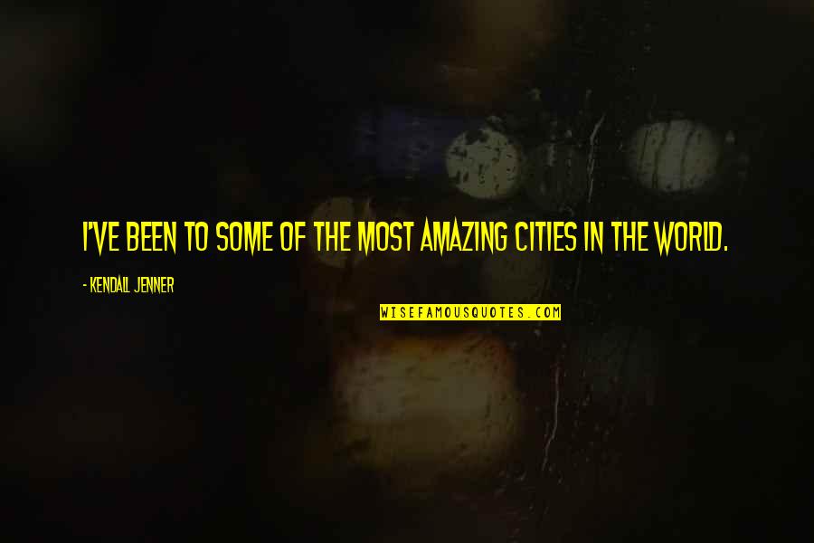 Cities In The World Quotes By Kendall Jenner: I've been to some of the most amazing Cities In The World Quotes By Kendall Jenner: I've been to some of the most amazing