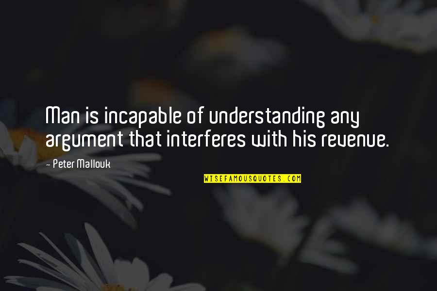 Cities Quotes And Quotes By Peter Mallouk: Man is incapable of understanding any argument that