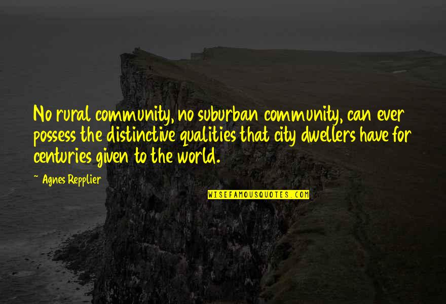 Cities That Quotes By Agnes Repplier: No rural community, no suburban community, can ever