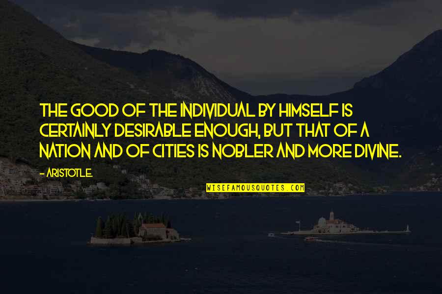 Cities That Quotes By Aristotle.: The good of the individual by himself is