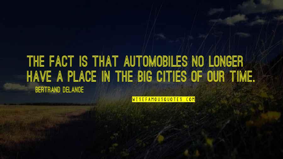 Cities That Quotes By Bertrand Delanoe: The fact is that automobiles no longer have