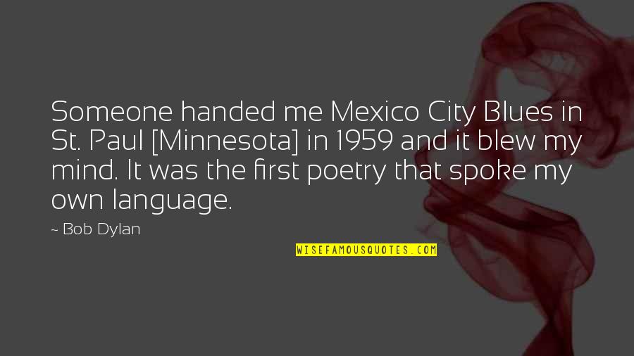 Cities That Quotes By Bob Dylan: Someone handed me Mexico City Blues in St.