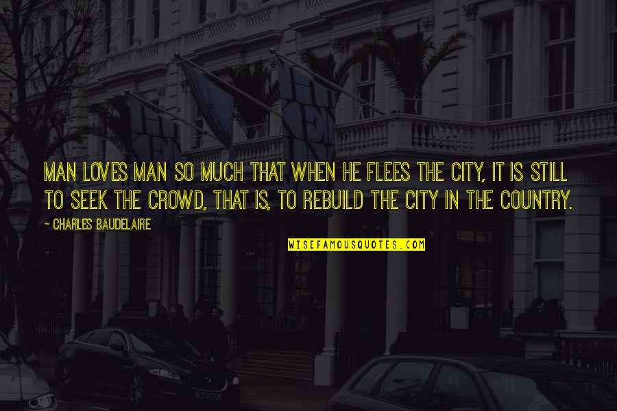 Cities That Quotes By Charles Baudelaire: Man loves man so much that when he