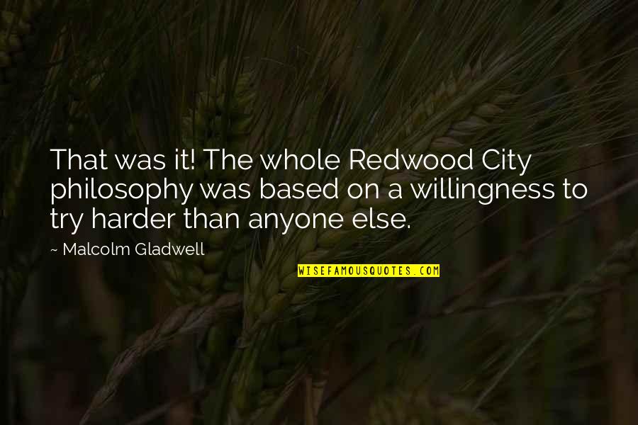 Cities That Quotes By Malcolm Gladwell: That was it! The whole Redwood City philosophy