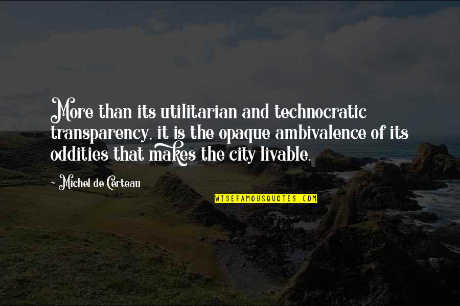 Cities That Quotes By Michel De Certeau: More than its utilitarian and technocratic transparency, it